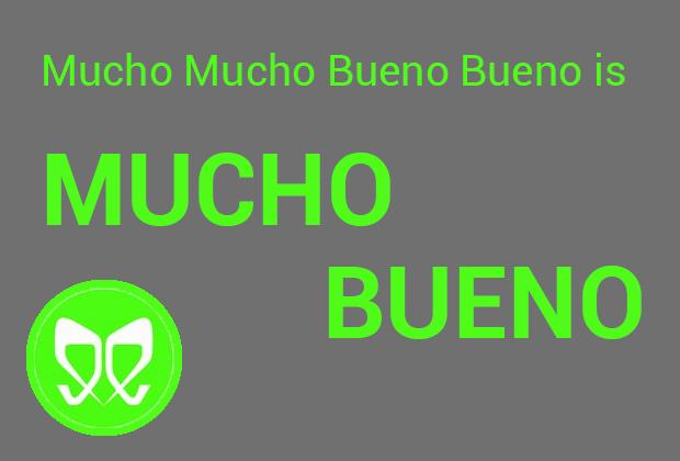 Mucho+Mucho+Bueno+Bueno+is+mucho+bueno