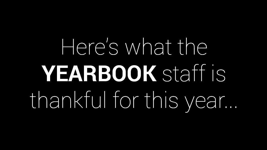 The yearbook staff is thankful for...